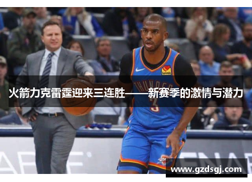 火箭力克雷霆迎来三连胜——新赛季的激情与潜力