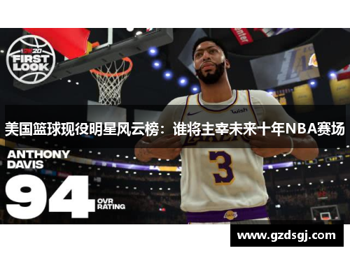 美国篮球现役明星风云榜：谁将主宰未来十年NBA赛场